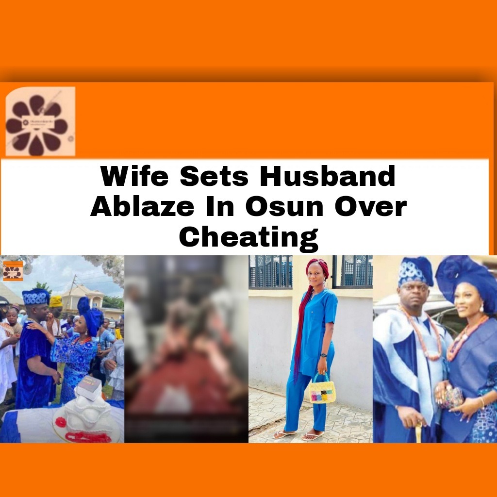 Wife Sets Husband Ablaze In Osun Over Cheating