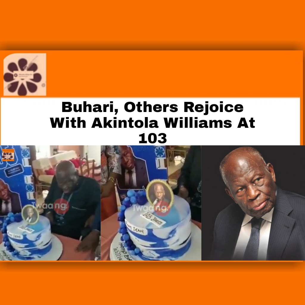 Buhari, Others Rejoice With Akintola Williams At 103 ~ OsazuwaAkonedo EFCC