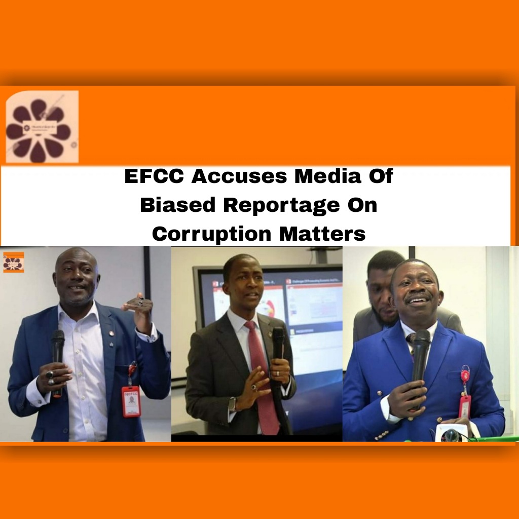 EFCC Accuses Media Of Biased Reportage On Corruption Matters ~ OsazuwaAkonedo ##Corruption ##EFCC ##media ##Nigerians #OsazuwaAkonedo