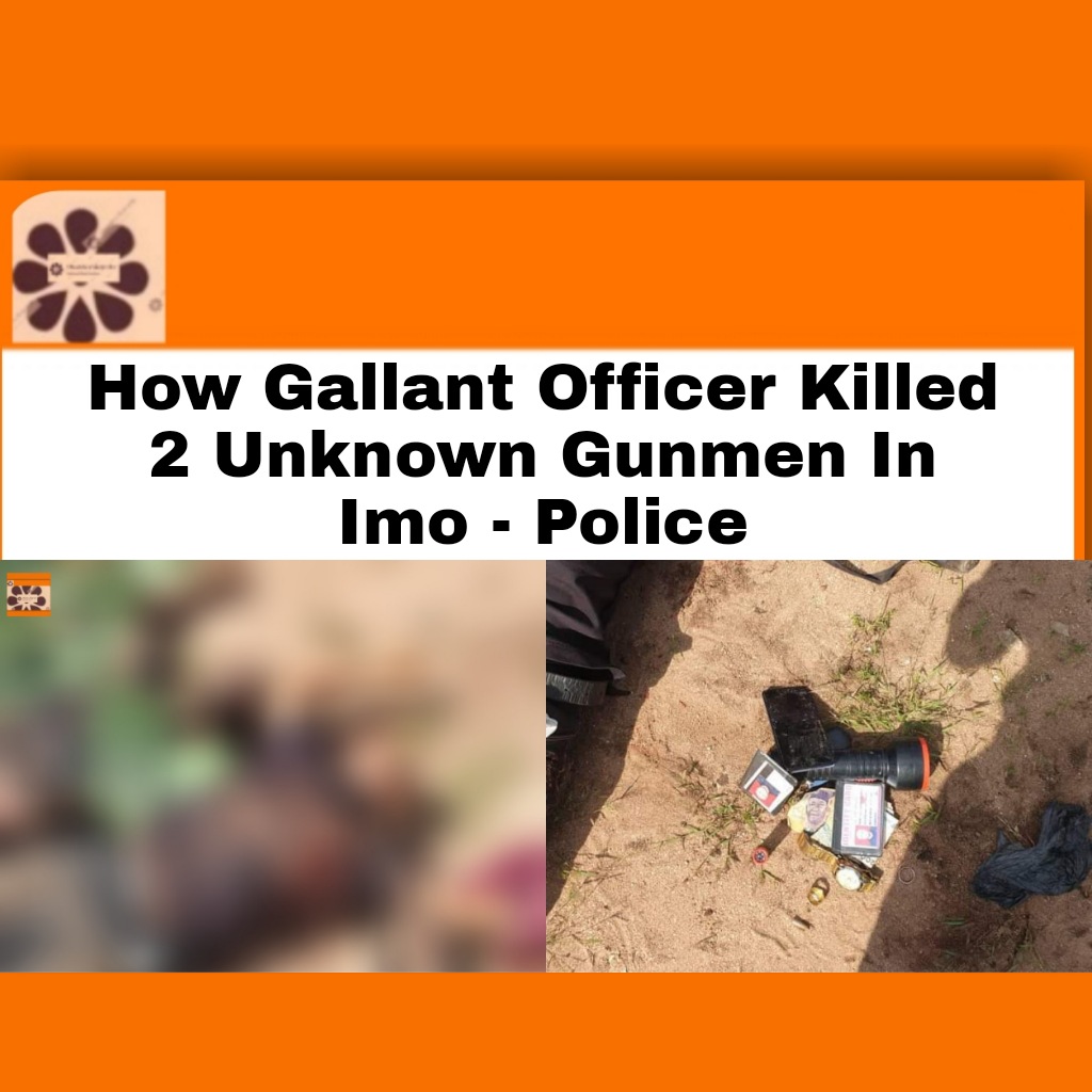 How Gallant Officer Killed 2 Unknown Gunmen In Imo - Police ~ OsazuwaAkonedo ##Unknown #bandits #Gunmen #Imo #Police