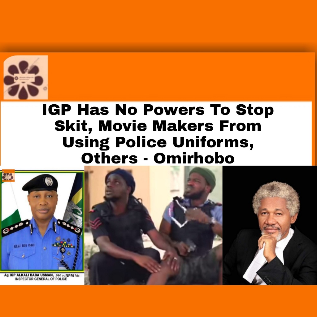 IGP Has No Powers To Stop Skit, Movie Makers From Using Police Uniforms, Others - Omirhobo ~ OsazuwaAkonedo ##Aki ##Bishop ##Brodashaggi ##Emmanuella ##Funnybone ##Ibu ##Ime ##Malcolm ##Nkem ##Officer ##Owoh ##Pawpaw ##Success ##Uchemba ##Williams ##Woos #OsazuwaAkonedo