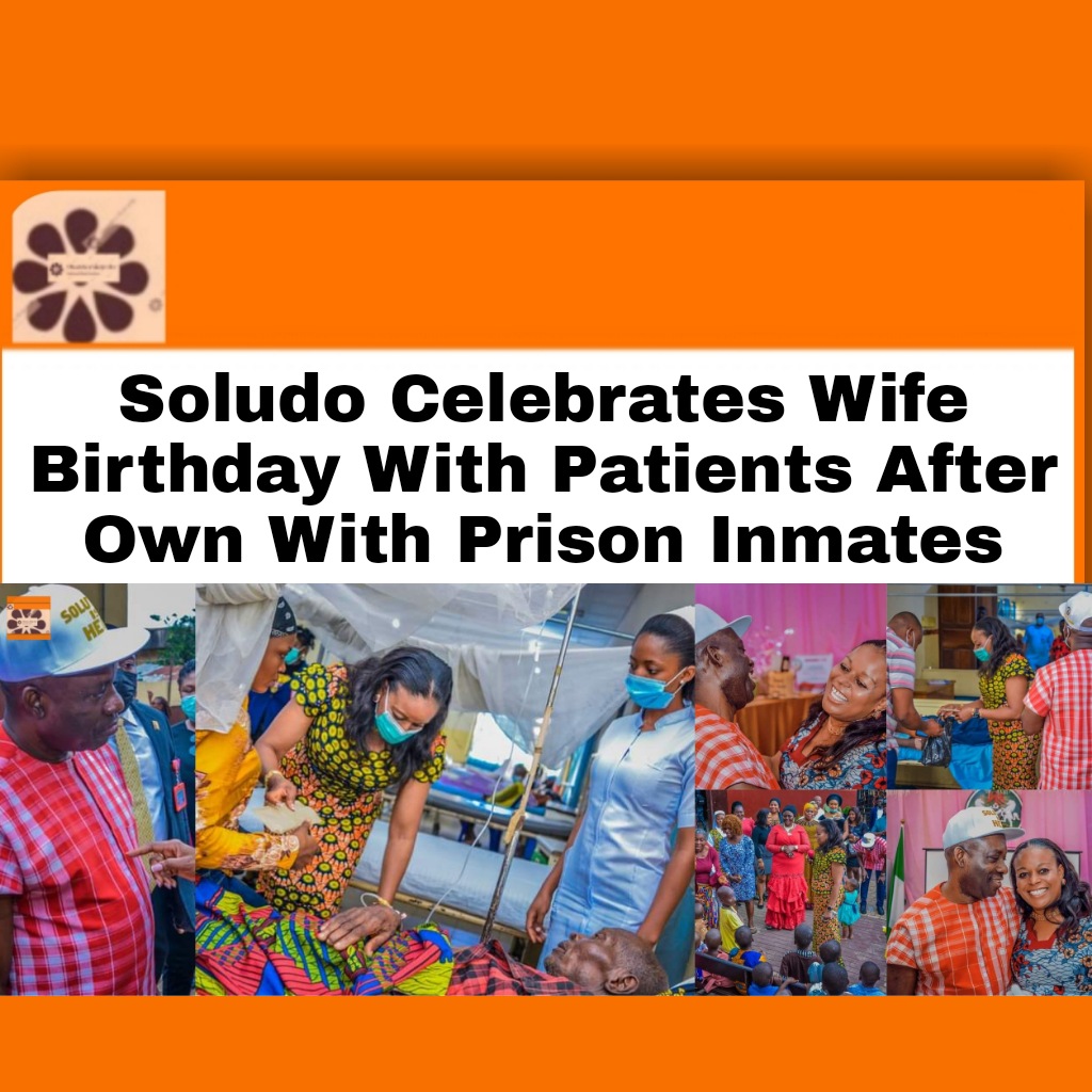 Soludo Celebrates Wife Birthday With Patients After Own With Prison Inmates ~ OsazuwaAkonedo #Anambra #Charles #God #Inmates #birthday #Patients #Soludo