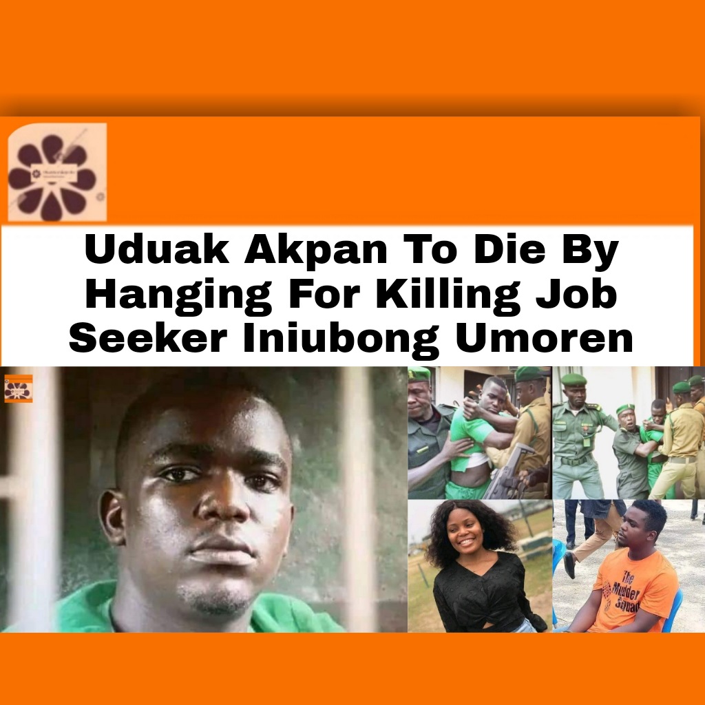 Uduak Akpan To Die By Hanging For Killing Job Seeker Iniubong Umoren ~ OsazuwaAkonedo #Court #government #job #murder #Akpan #Iniubong #OsazuwaAkonedo #Uduak #Umoren