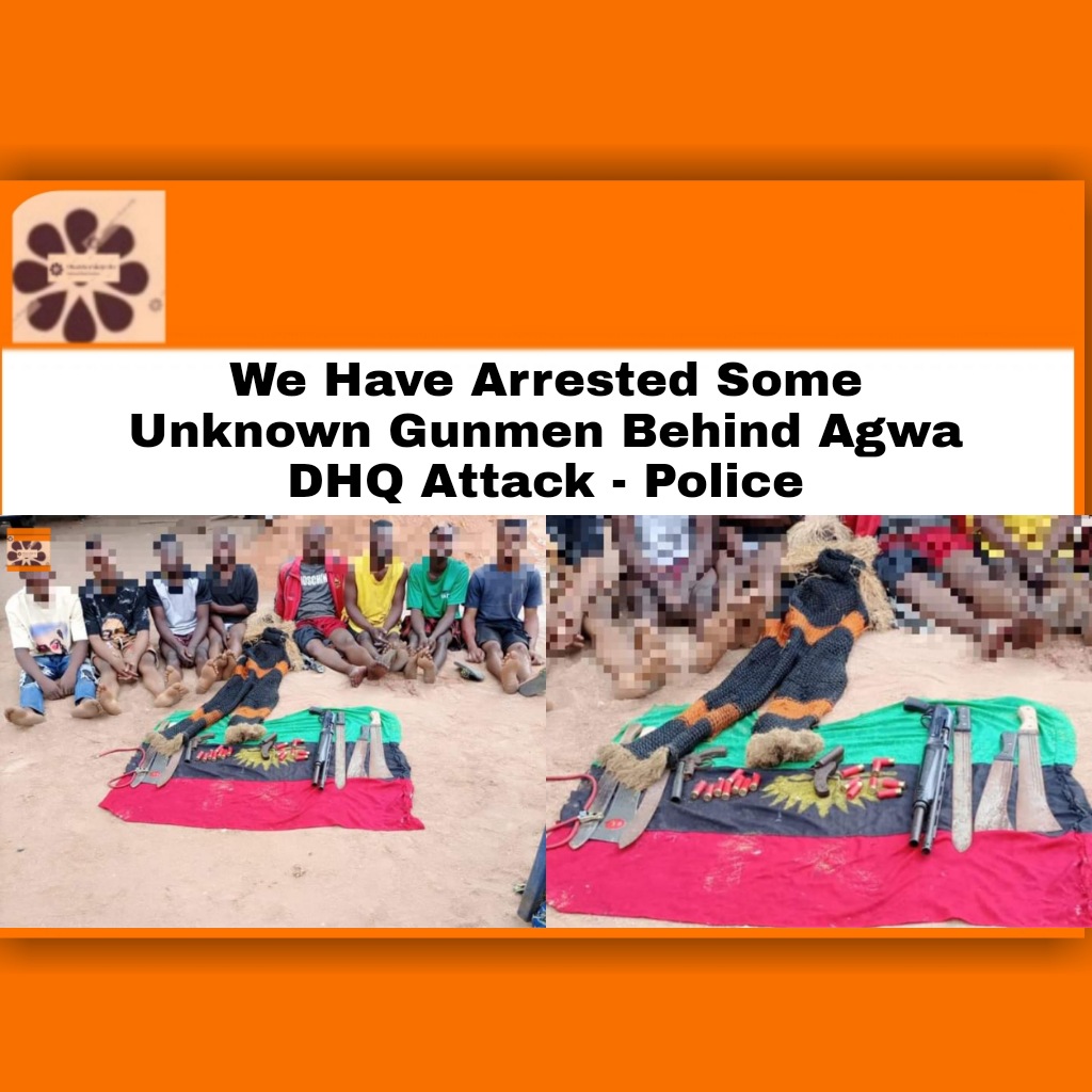 We Have Arrested Some Unknown Gunmen Behind Agwa DHQ Attack - Police ~ OsazuwaAkonedo Economy