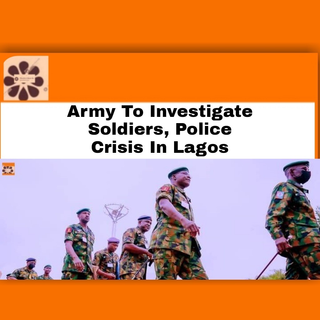 Army To Investigate Soldiers, Police Crisis In Lagos