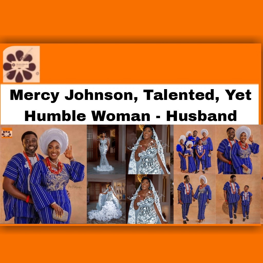 Mercy Johnson, Talented, Yet Humble Woman – Husband