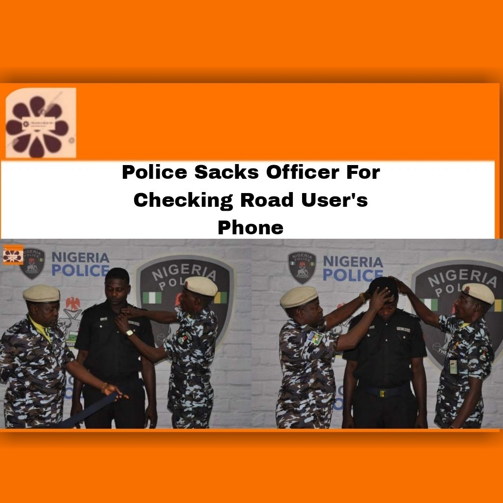 Police Sacks Officer For Checking Road User’s Phone