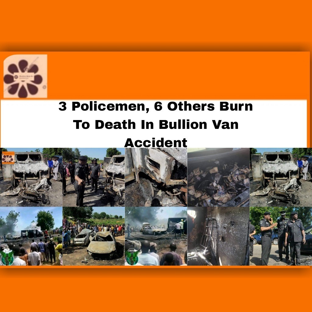 3 Policemen, 6 Others Burn To Death In Bullion Van Accident