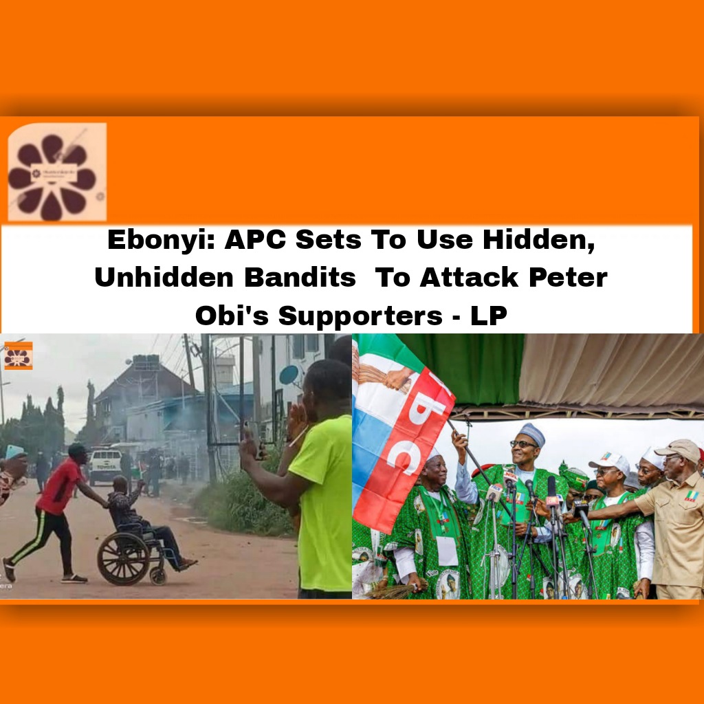 Ebonyi: APC Sets To Use Hidden, Unhidden Bandits To Attack Peter Obi's Supporters - LP ~ OsazuwaAkonedo ####Boko #APC #Kaduna #Nigeria #Nigerians #security #2023 #Abuja #APC #bandits #criminals #David #ebonyi #Haram #insecurity #justice #Kaduna #Kuje #Labour #LP
