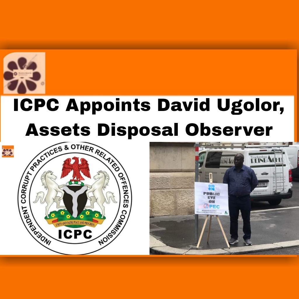 ICPC Appoints David Ugolor, Assets Disposal Observer ~ OsazuwaAkonedo #ANEEJ #David #Nigeria #Abacha #Assets #Disposal #ICPC #Ugolor