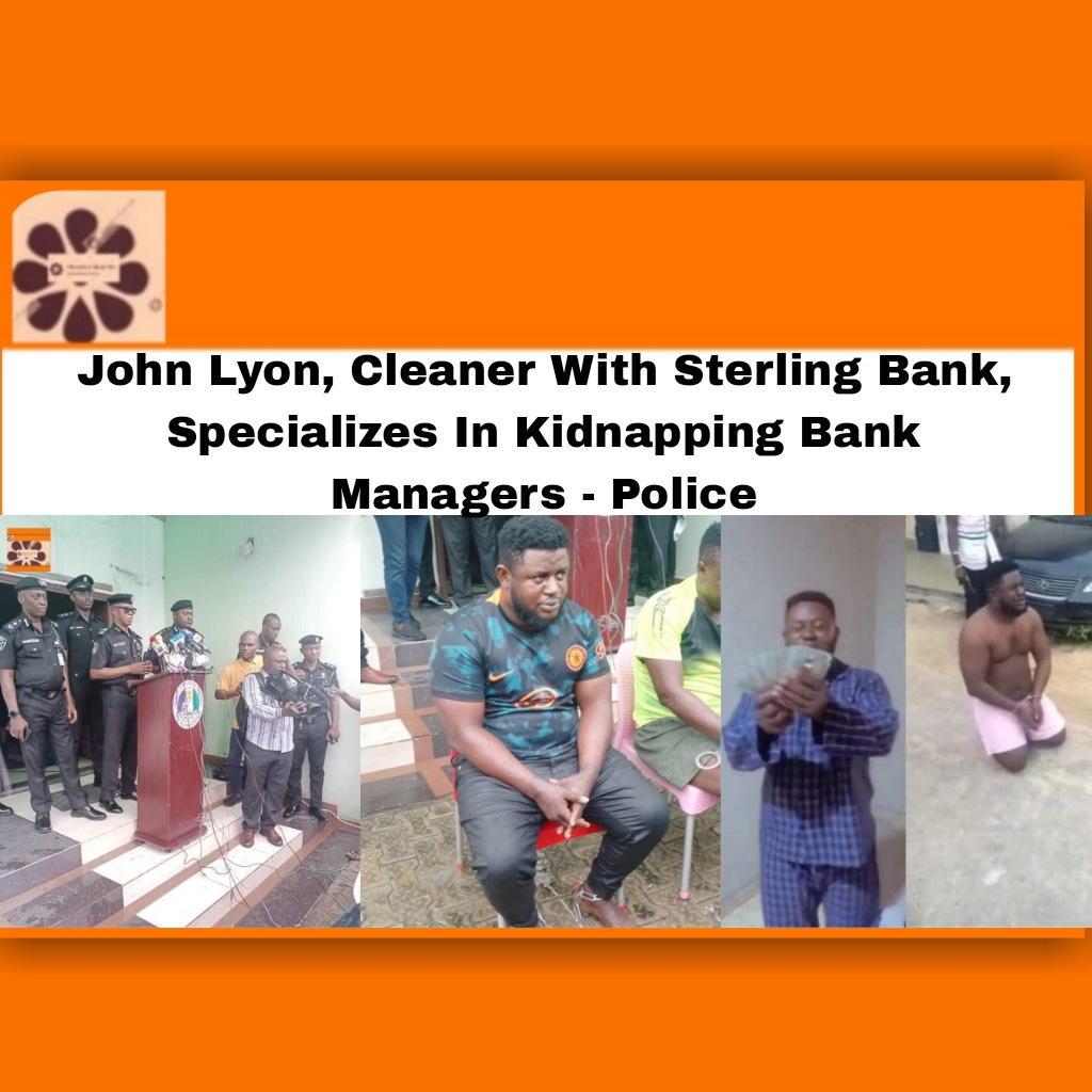 John Lyon, Cleaner With Sterling Bank, Specializes In Kidnapping Bank Managers - Police ~ OsazuwaAkonedo news
