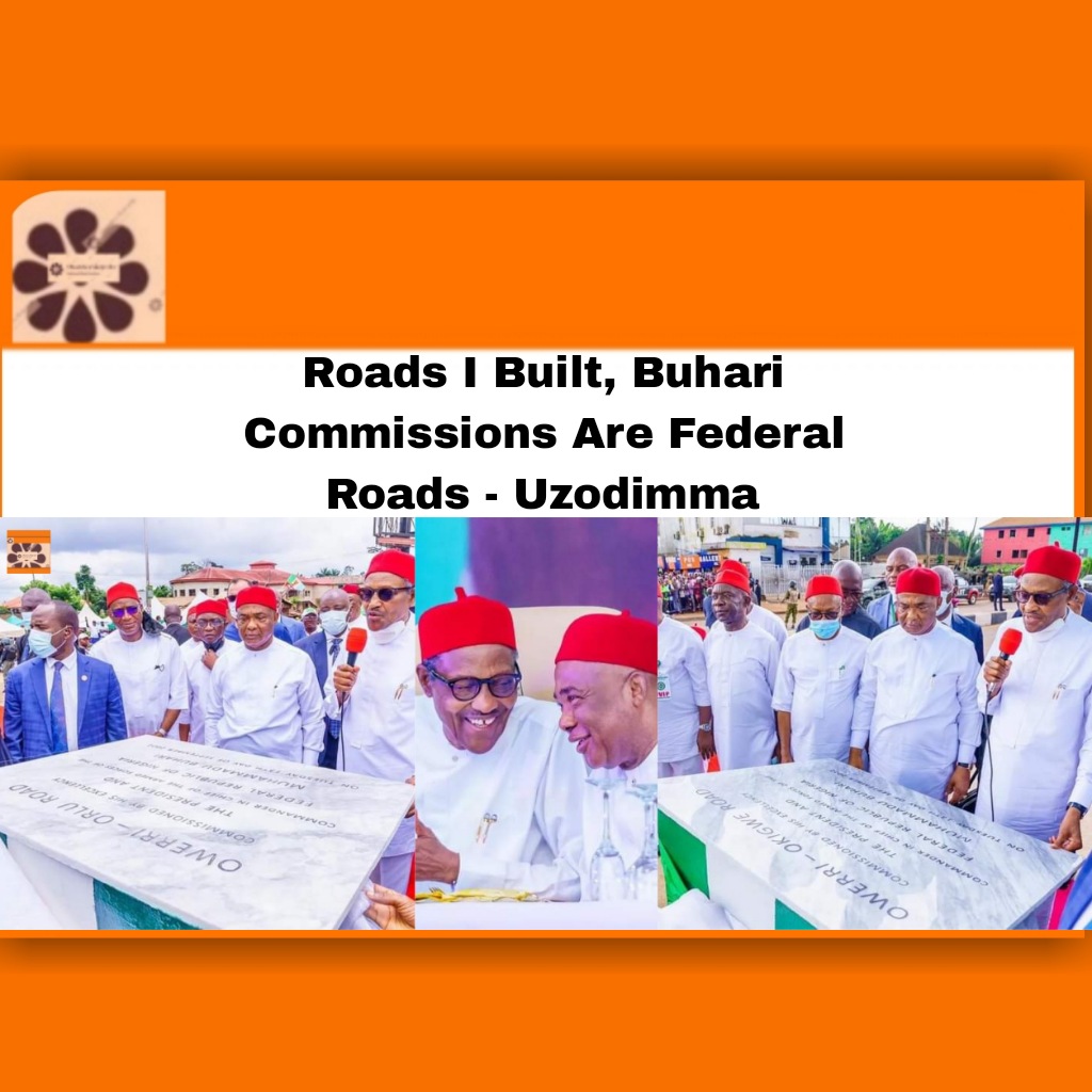 Roads I Built, Buhari Commissions Are Federal Roads - Uzodimma ~ OsazuwaAkonedo ####Owerri ##Buhari ##Imo ##projects #Hope #Muhammadu #Okigwe #Orlu #OsazuwaAkonedo #Uzodimma #Buhari #development #Hope #Imo #Muhammadu #North #President #projects