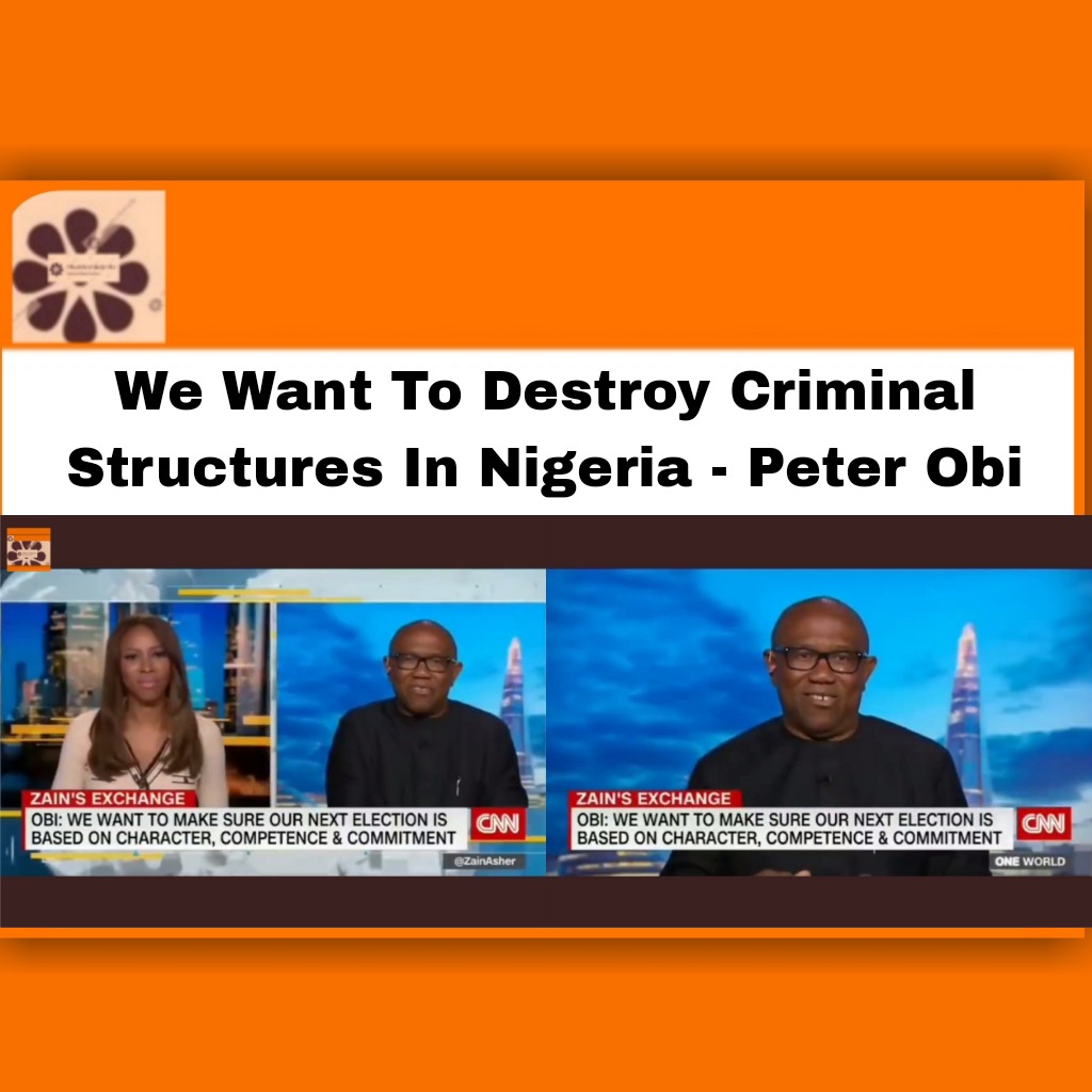 We Want To Destroy Criminal Structures In Nigeria - Peter Obi ~ OsazuwaAkonedo #development #hardship #Nigeria #Nigerians #North #2023 #2023Election #CNN #development #hardship #LP #Nigeria #Nigerians #North #Obi #Party #Peter #politics #President #South