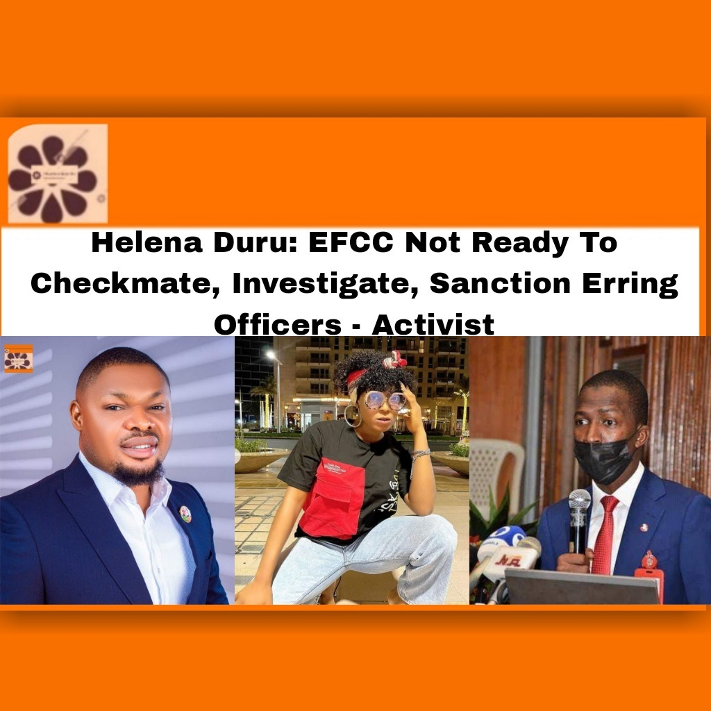 Helena Duru: EFCC Not Ready To Checkmate, Investigate, Sanction Erring Officers - Activist