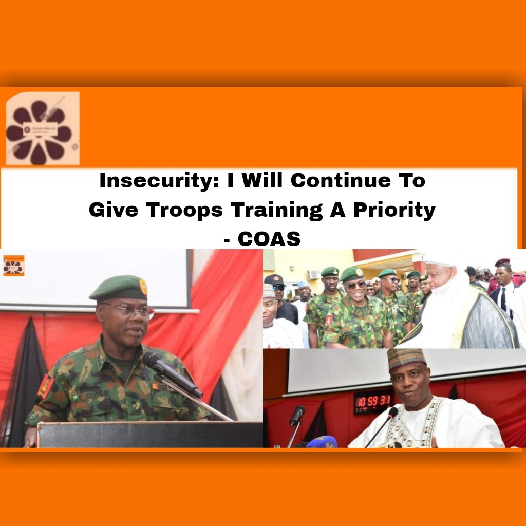 Insecurity: I Will Continue To Give Troops Training A Priority - COAS