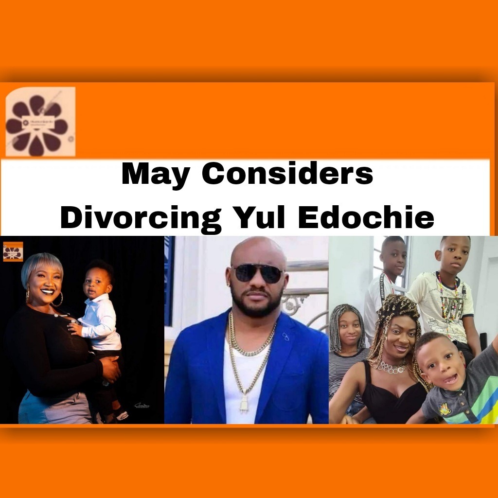 May Considers Divorcing Yul Edochie