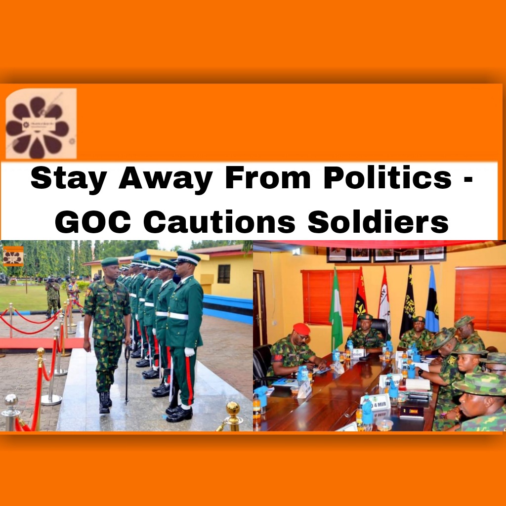 Stay Away From Politics - GOC Cautions Soldiers ~ OsazuwaAkonedo ####government