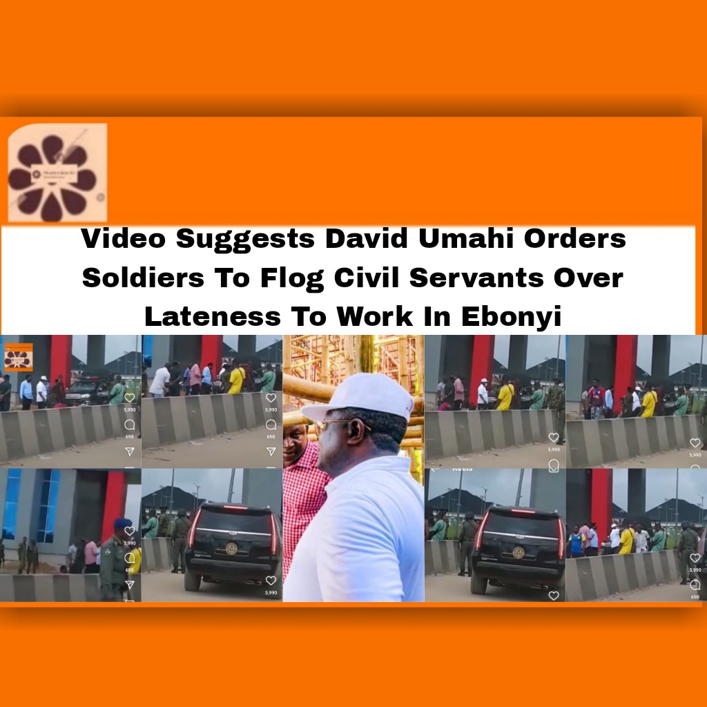 Video Suggests David Umahi Orders Soldiers To Flog Civil Servants Over Lateness To Work In Ebonyi ~ OsazuwaAkonedo #######Buhari