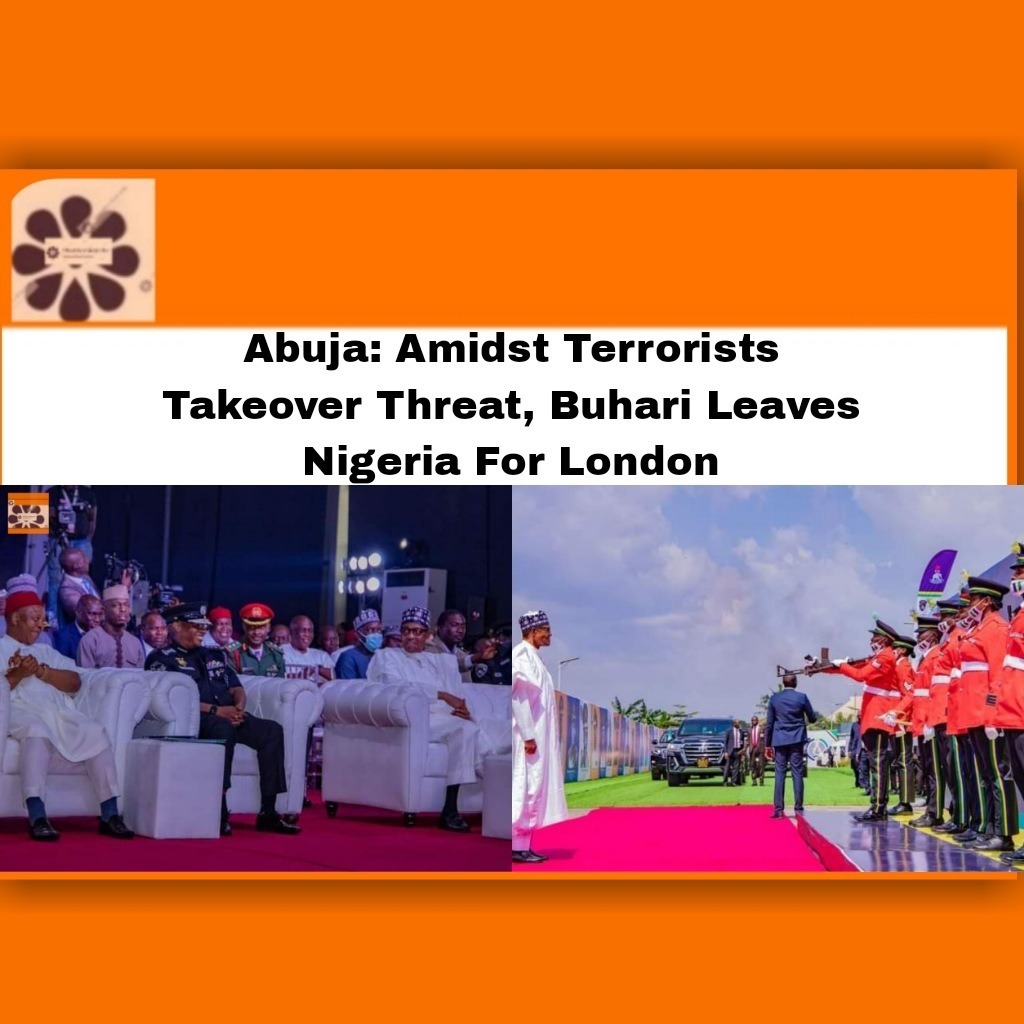 Abuja: Amidst Terrorists Takeover Threat, Buhari Leaves Nigeria For London