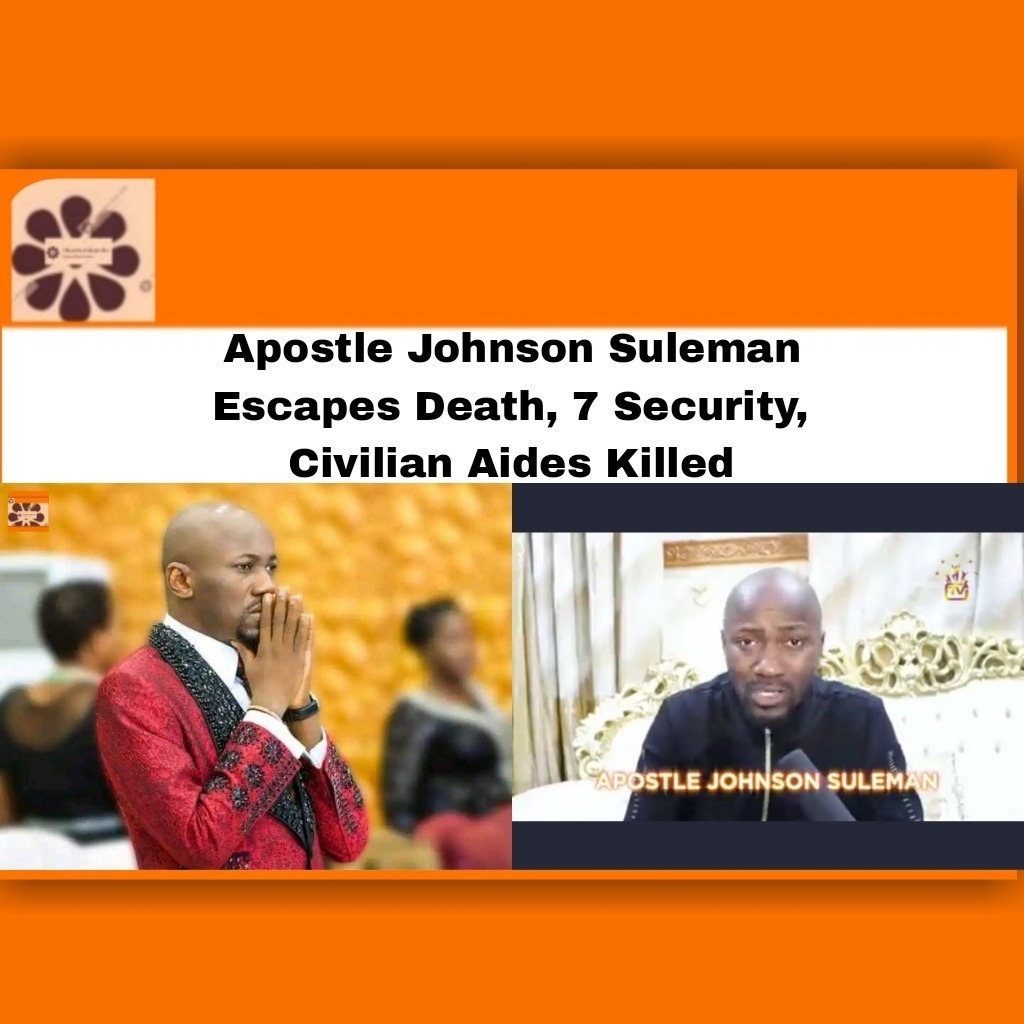 Apostle Johnson Suleman Escapes Death, 7 Security, Civilian Aides Killed
