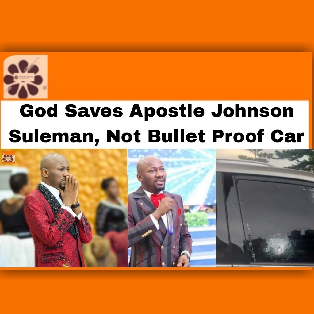 God Saves Apostle Johnson Suleman, Not Bullet Proof Car