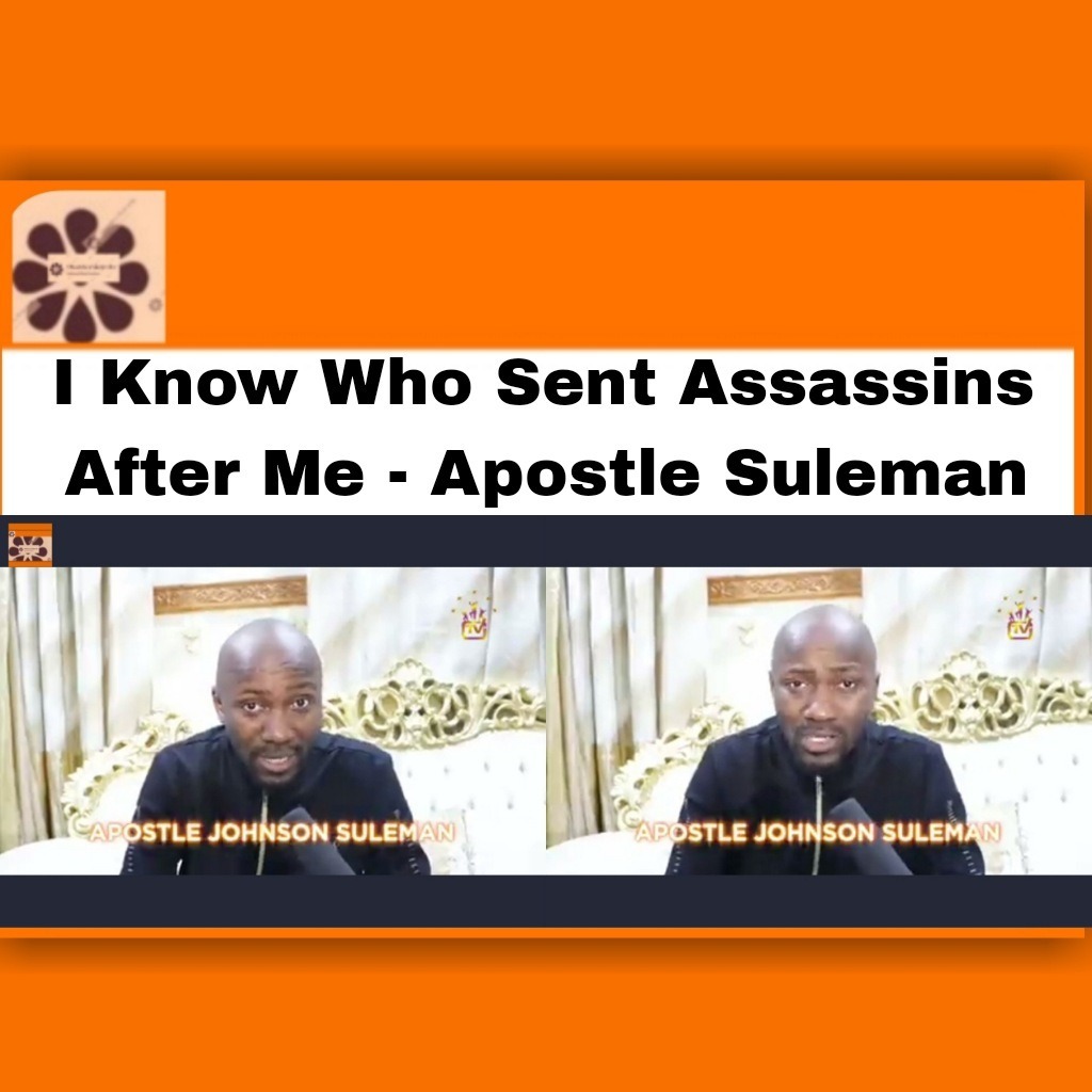 I Know Who Sent Assassins After Me - Apostle Suleman