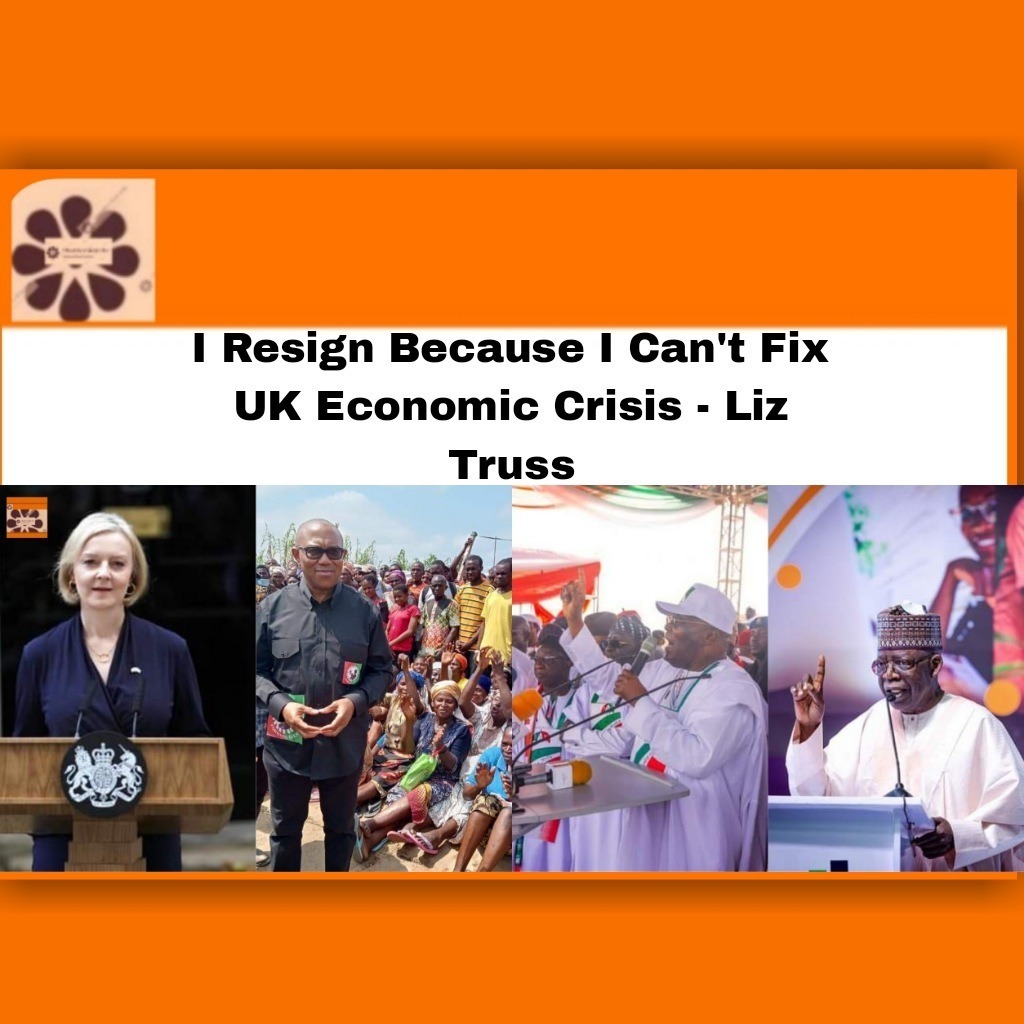I Resign Because I Can't Fix UK Economic Crisis - Liz Truss