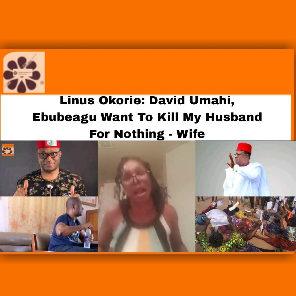 Linus Okorie: David Umahi, Ebubeagu Want To Kill My Husband For Nothing - Wife