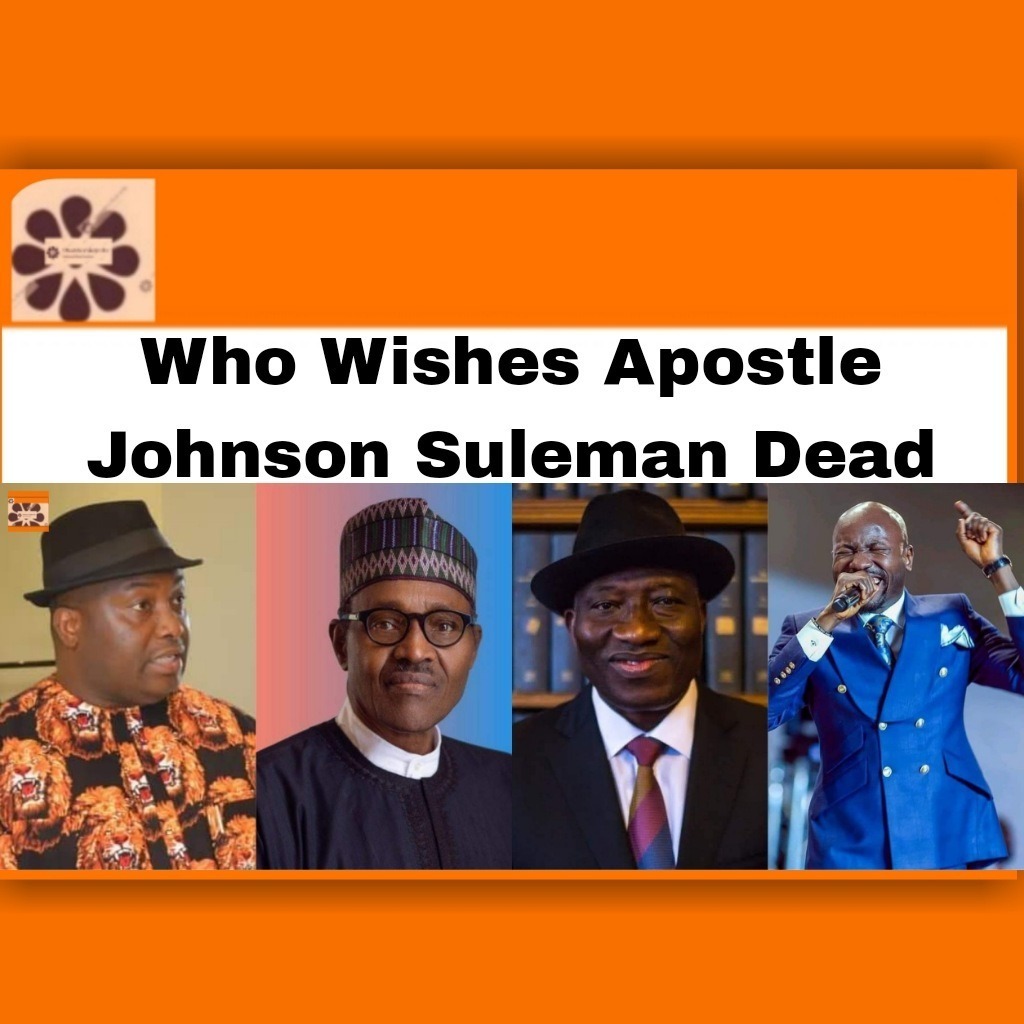 Who Wishes Apostle Johnson Suleman Dead