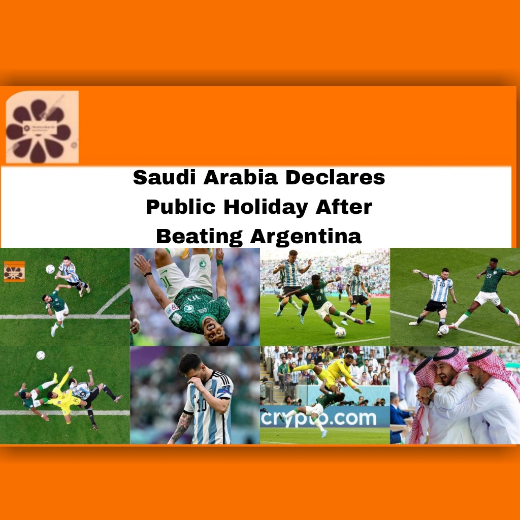 Saudi Arabia Declares Public Holiday After Beating Argentina ~ OsazuwaAkonedo #Saudi #Arabia #Argentina #Cup #FIFA #Messi #Mohammed #OsazuwaAkonedo #Qatar #Salman