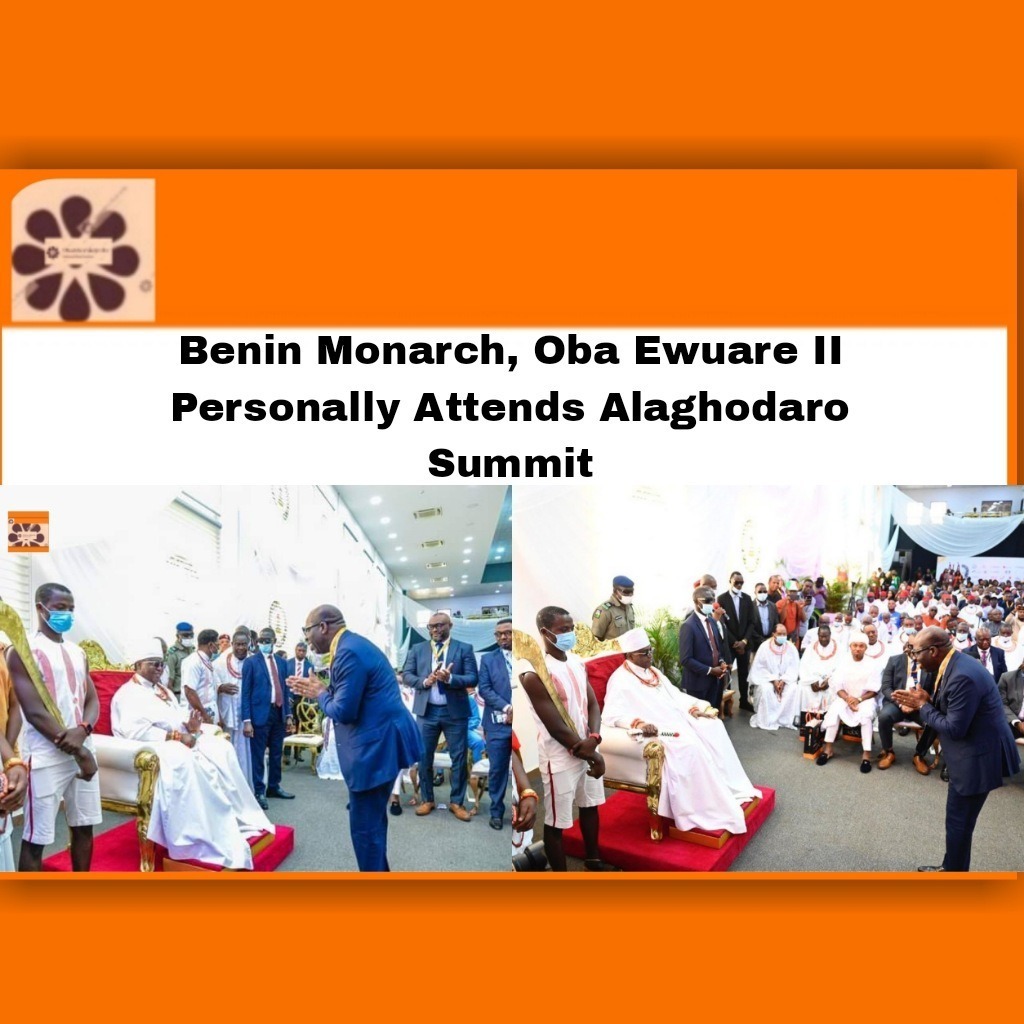 Benin Monarch, Oba Ewuare II Personally Attends Alaghodaro Summit