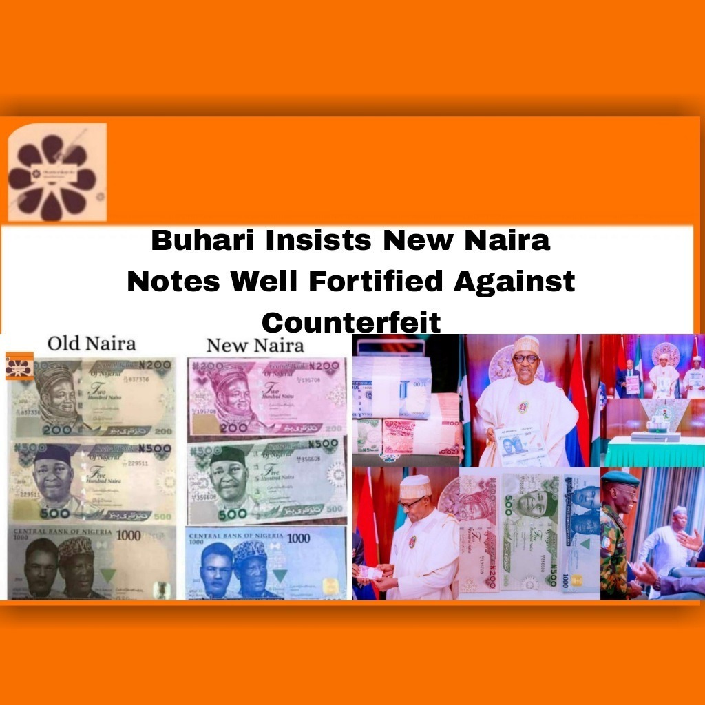 Buhari Insists New Naira Notes Well Fortified Against Counterfeit