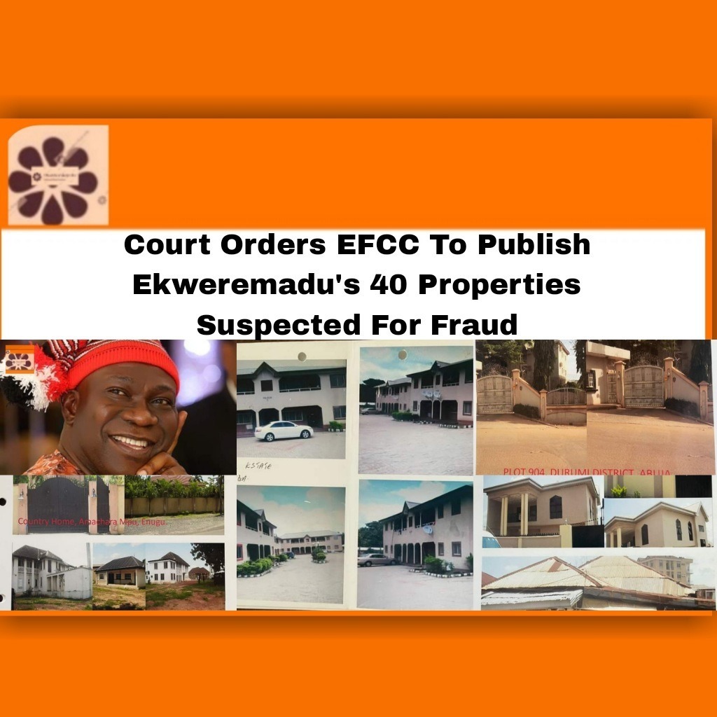 Court Orders EFCC To Publish Ekweremadu’s 40 Properties Suspected For Fraud