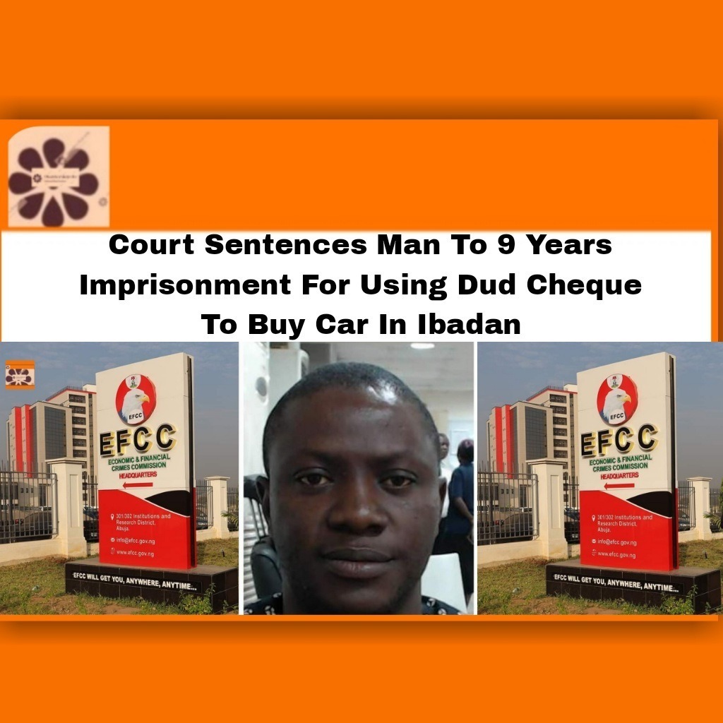 Court Sentences Man To 9 Years Imprisonment For Using Dud Cheque To Buy Car In Ibadan