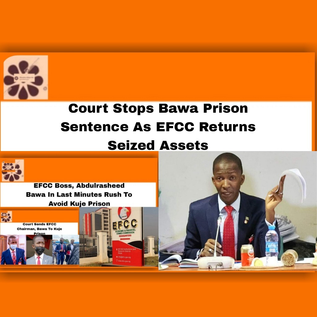 Court Stops Bawa Prison Sentence As EFCC Returns Seized Assets