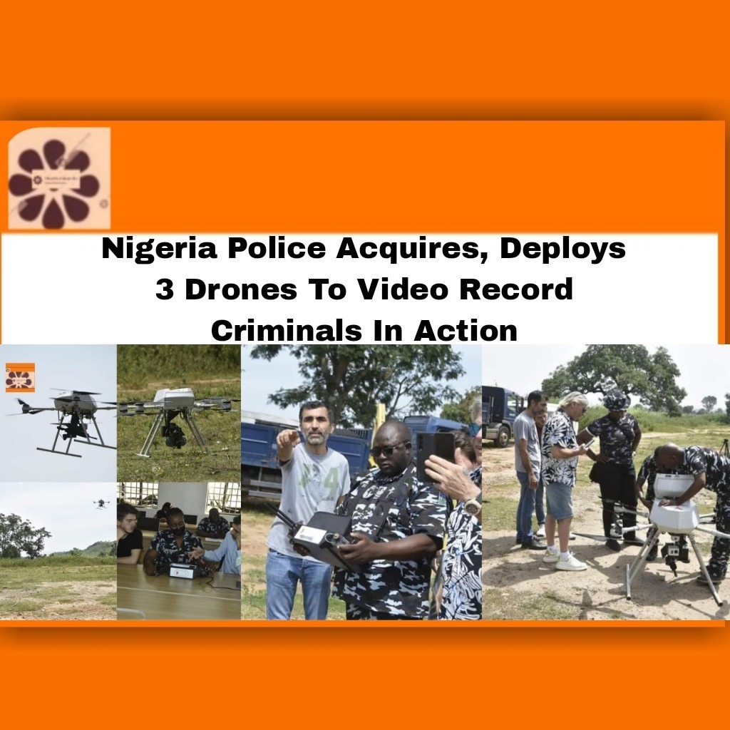 Nigeria Police Acquires, Deploys 3 Drones To Video Record Criminals In Action