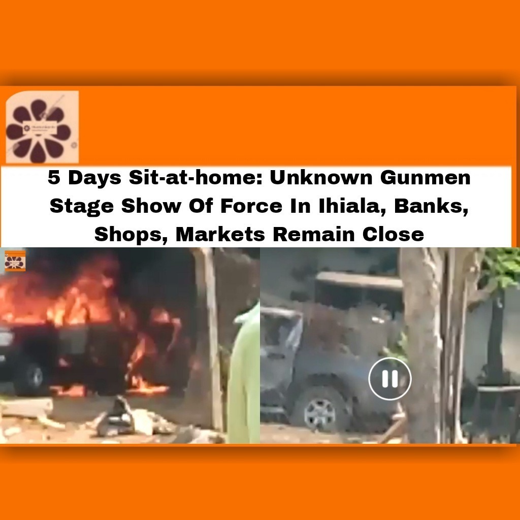 5 Days Sit-at-home: Unknown Gunmen Stage Show Of Force In Ihiala, Banks, Shops, Markets Remain Close