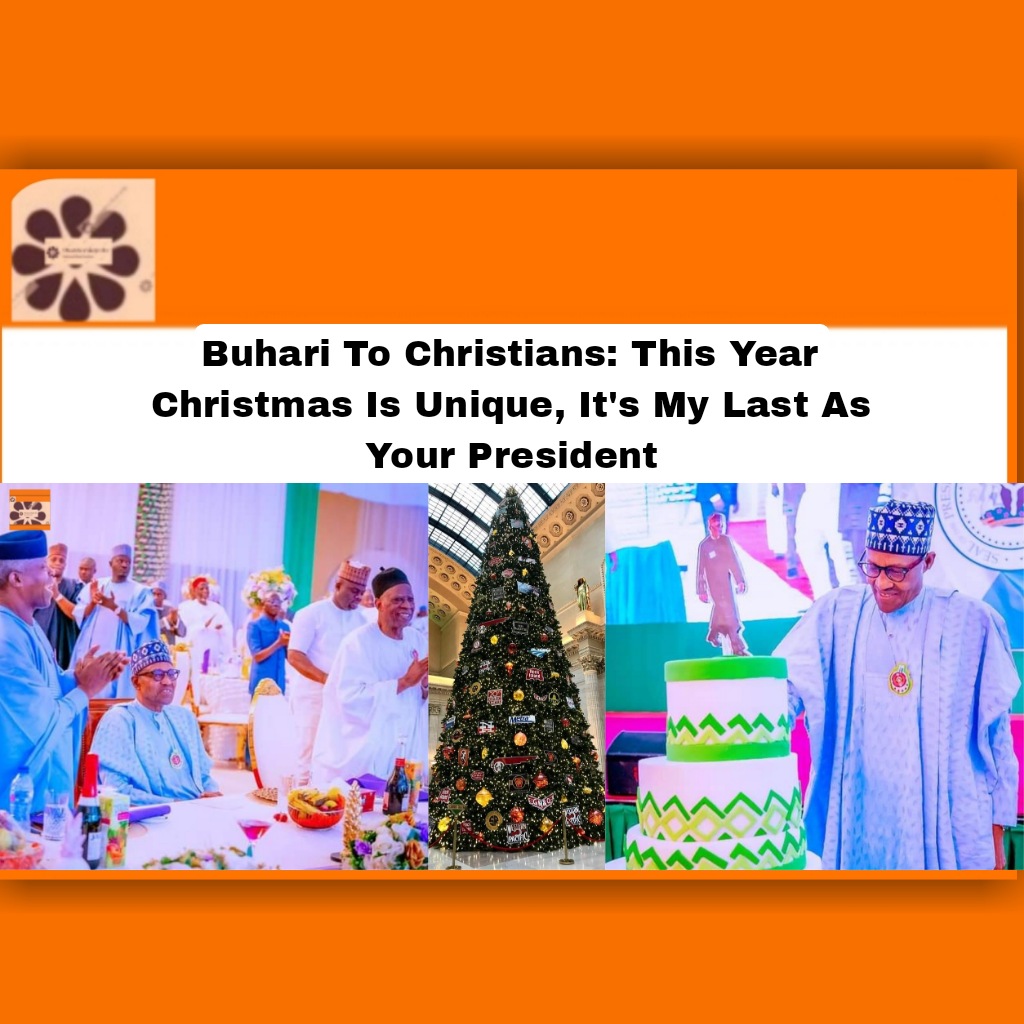 Buhari To Christians: This Year Christmas Is Unique, It's My Last As Your President ~ OsazuwaAkonedo #Buhari #Christmas #Muhammadu #OsazuwaAkonedo