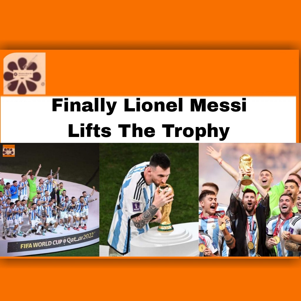 Finally Lionel Messi Lifts The Trophy ~ OsazuwaAkonedo #Argentina #Cup #Deschamps #Didier #FIFA #France #Lionel #Lusail #Messi #Qatar #World