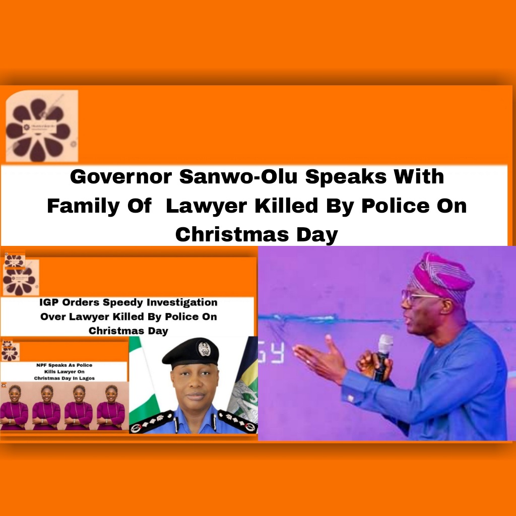 Governor Sanwo-Olu Speaks With Family Of Lawyer Killed By Police On Christmas Day ~ OsazuwaAkonedo #Ajah #Ajiwe #Babajide #Bolanle #Lagos #Lawyer #Omobolanle #OsazuwaAkonedo #Police #Raheem #Sanwo-Olu