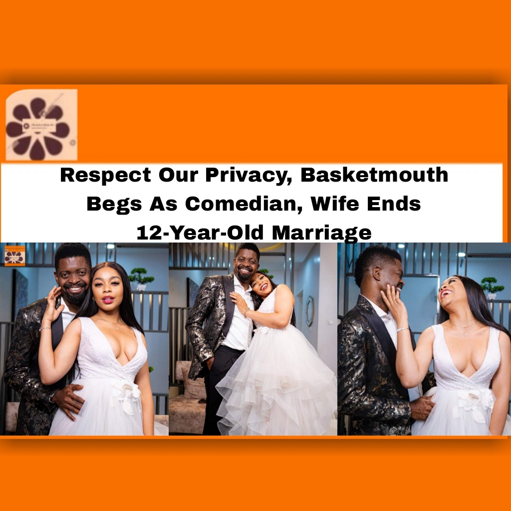 Respect Our Privacy, Basketmouth Begs As Comedian, Wife Ends 12-Year-Old Marriage ~ OsazuwaAkonedo #Basketmouth #Bright #Elsie #Marriage #Okpocha #OsazuwaAkonedo