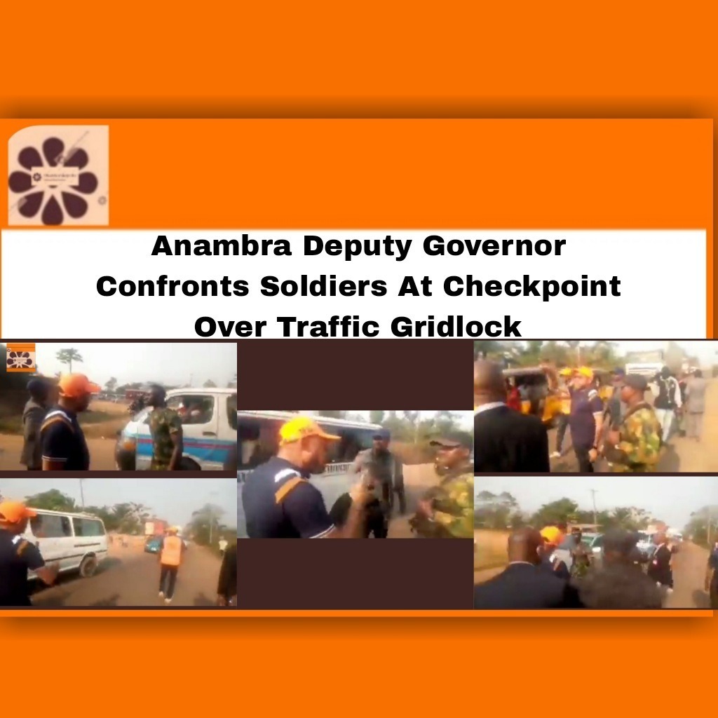 Anambra Deputy Governor Confronts Soldiers At Checkpoint Over Traffic Gridlock