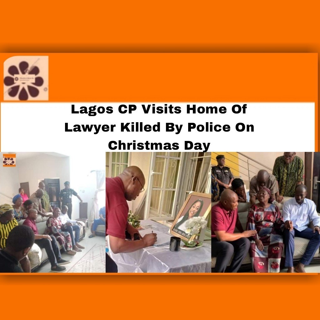 Lagos CP Visits Home Of Lawyer Killed By Police On Christmas Day