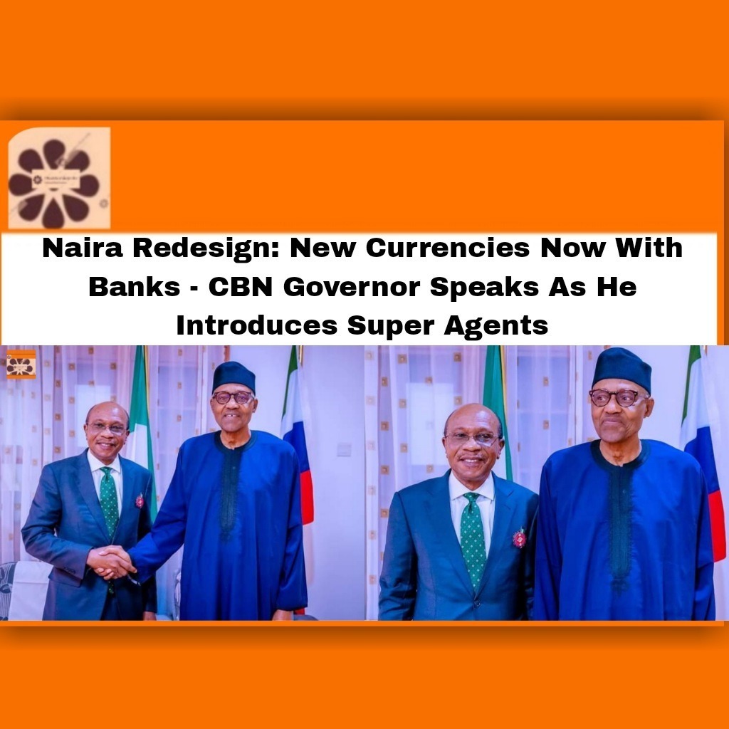 Naira Redesign: New Currencies Now With Banks - CBN Governor Speaks As He Introduces Super Agents