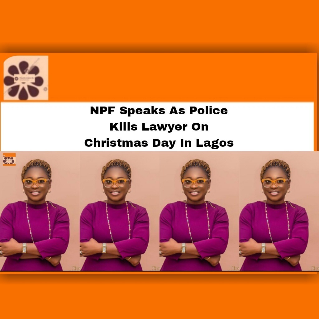 NPF Speaks As Police Kills Lawyer On Christmas Day In Lagos