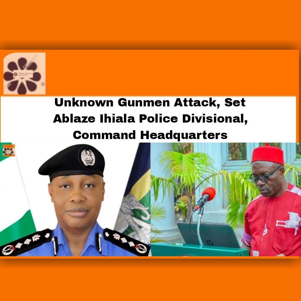 Unknown Gunmen Attack, Set Ablaze Ihiala Police Divisional, Command Headquarters