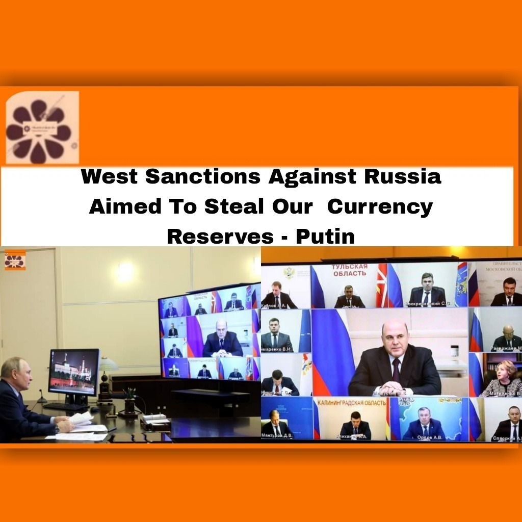 West Sanctions Against Russia Aimed To Steal Our  Currency Reserves - Putin