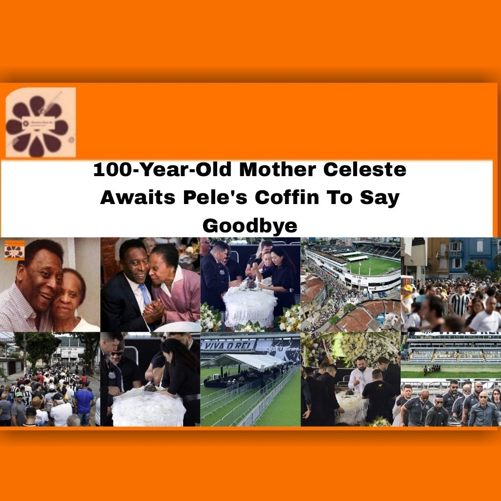 100-Year-Old Mother Celeste Awaits Pele's Coffin To Say Goodbye