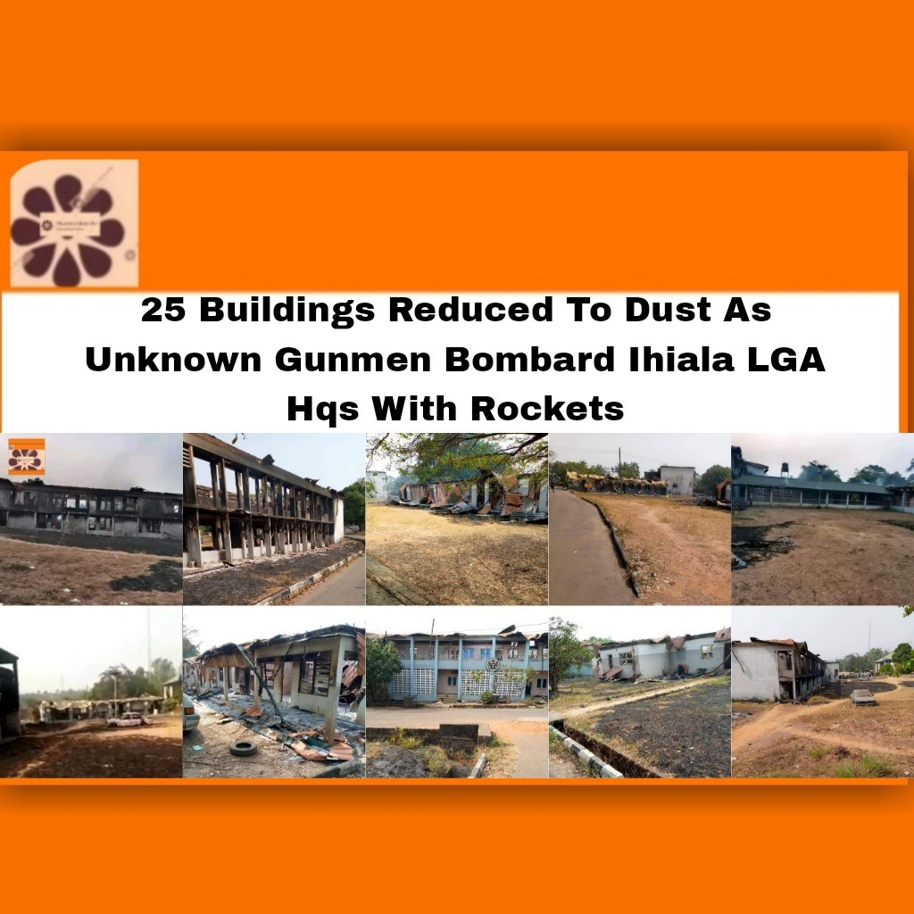 25 Buildings Reduced To Dust As Unknown Gunmen Bombard Ihiala LGA Hqs With Rockets