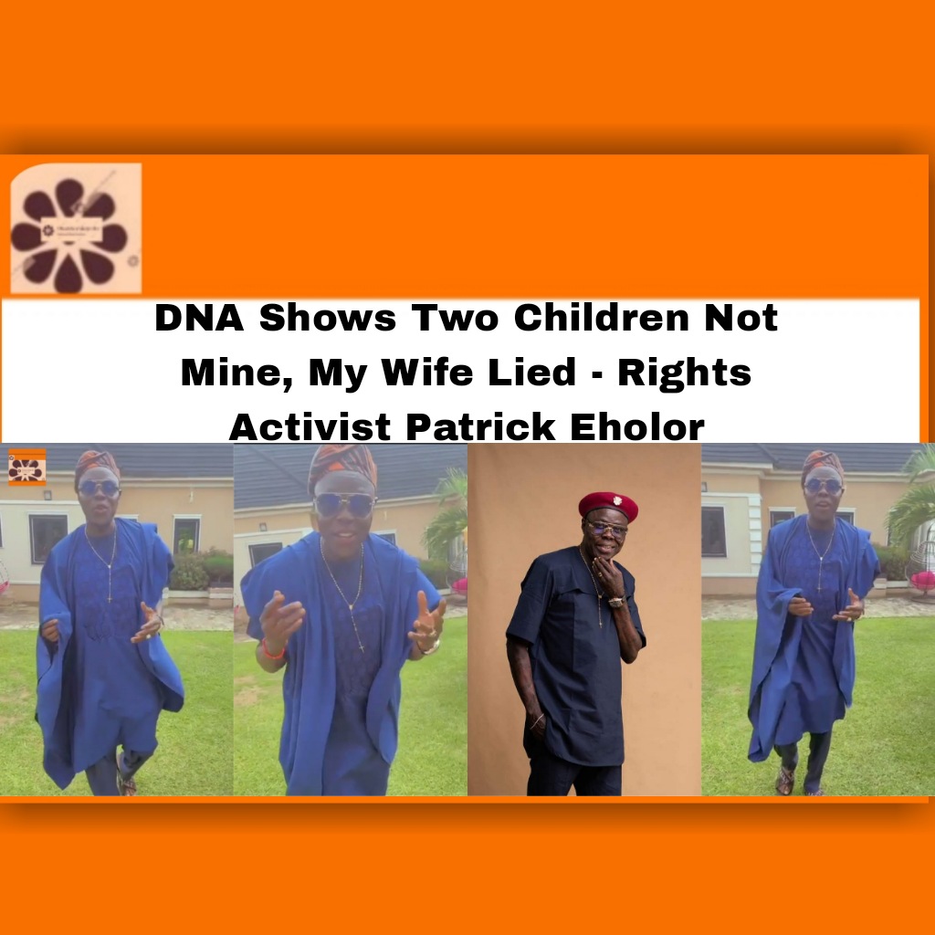 DNA Shows Two Children Not Mine, My Wife Lied - Rights Activist Patrick Eholor ~ OsazuwaAkonedo #Canada #DNA #Eholor #OsazuwaAkonedo #Patrick